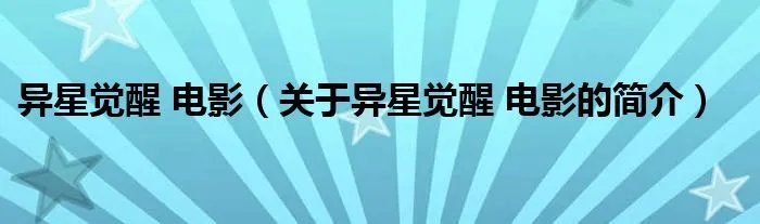 异星觉醒 电影(关于异星觉醒 电影的简介)