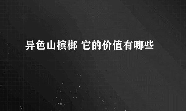 异色山槟榔 它的价值有哪些