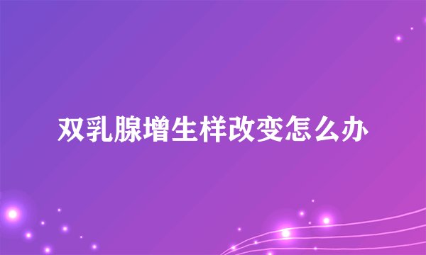 双乳腺增生样改变怎么办