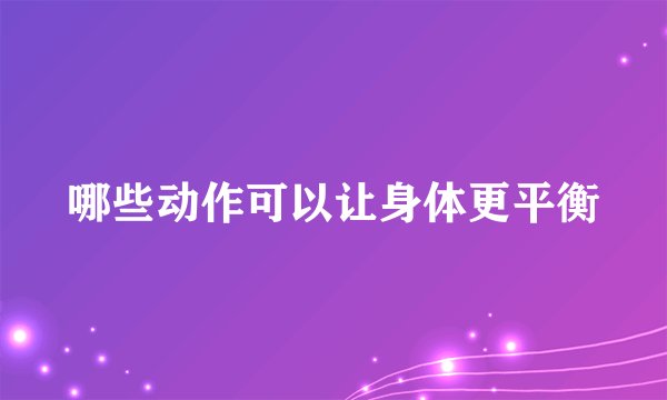 哪些动作可以让身体更平衡