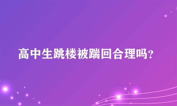 高中生跳楼被踹回合理吗？