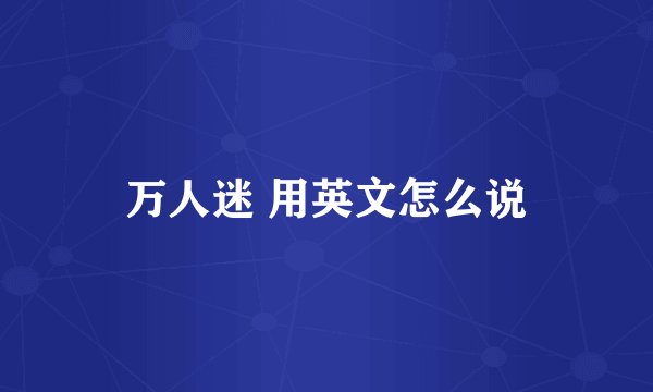 万人迷 用英文怎么说