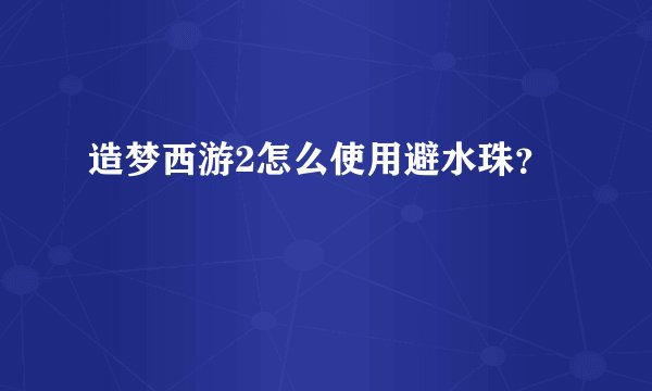 造梦西游2怎么使用避水珠?