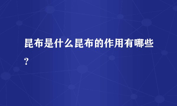 昆布是什么昆布的作用有哪些？