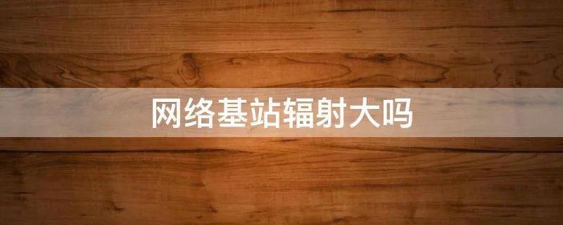 网络基站辐射大吗