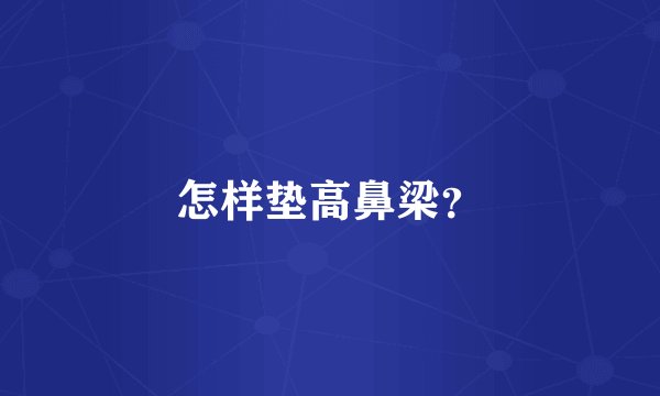 怎样垫高鼻梁？