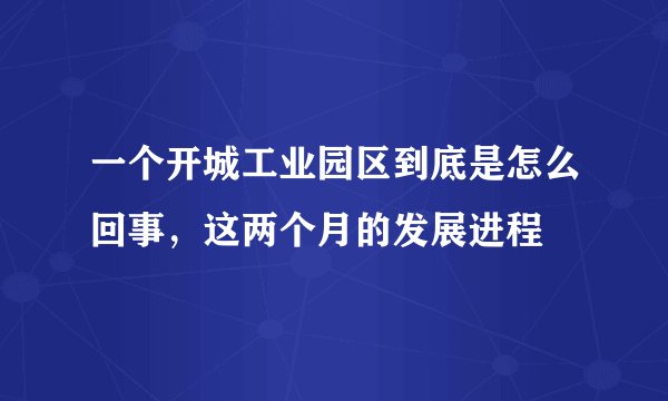 一个开城工业园区到底是怎么回事,这两个月的发展进程