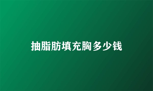 抽脂肪填充胸多少钱