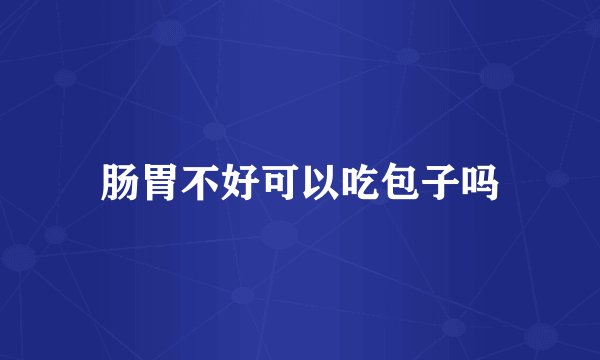 肠胃不好可以吃包子吗