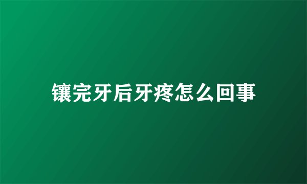 镶完牙后牙疼怎么回事