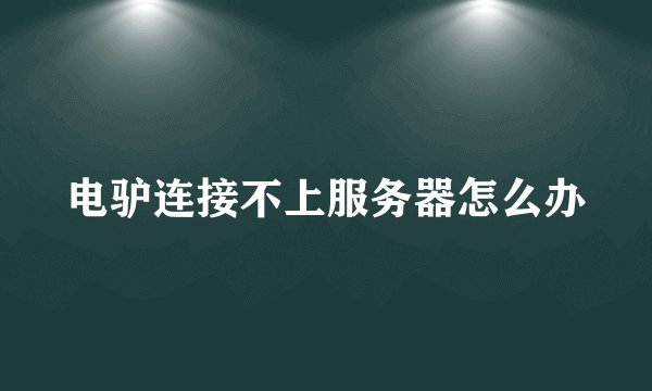 电驴连接不上服务器怎么办