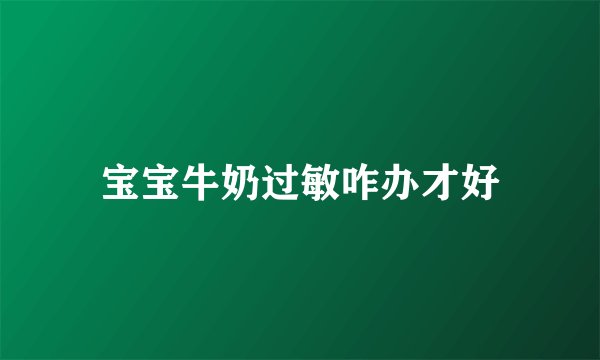 宝宝牛奶过敏咋办才好