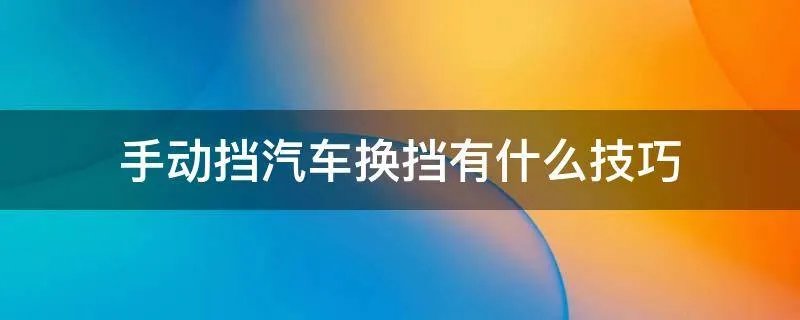 手动挡汽车换挡有什么技巧
