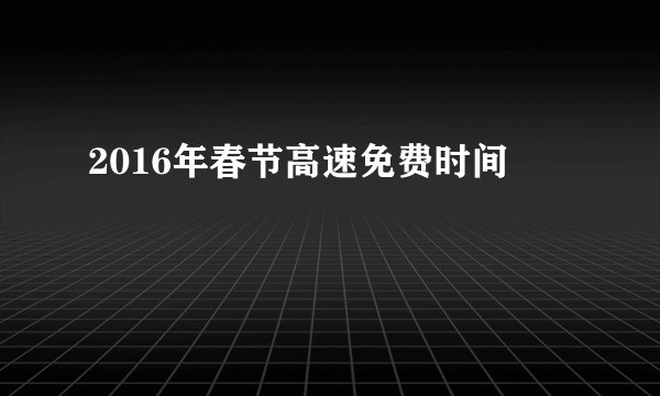 2016年春节高速免费时间