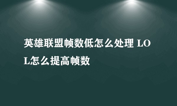 英雄联盟帧数低怎么处理 LOL怎么提高帧数