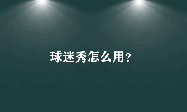球迷秀怎么用？