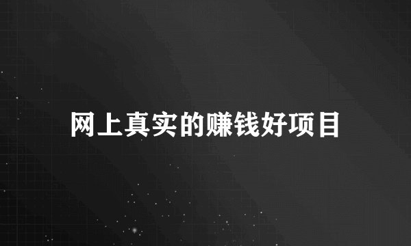 网上真实的赚钱好项目