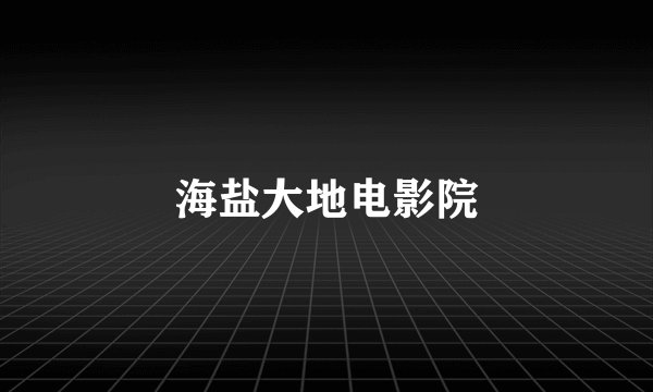 海盐大地电影院