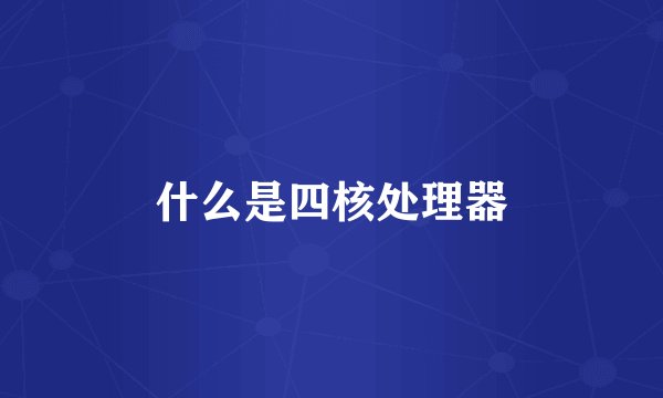 什么是四核处理器