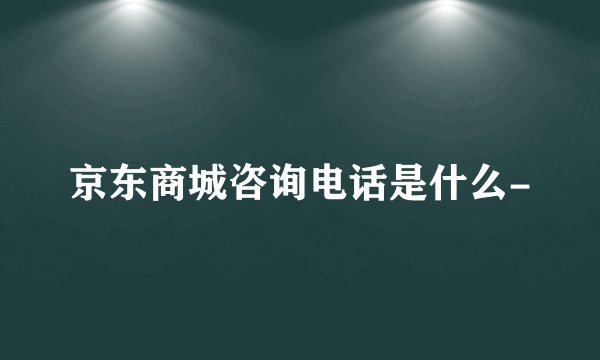 京东商城咨询电话是什么-