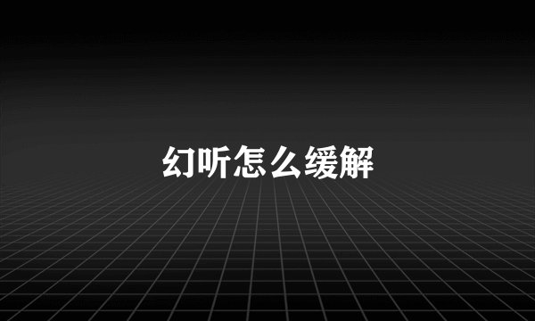 幻听怎么缓解