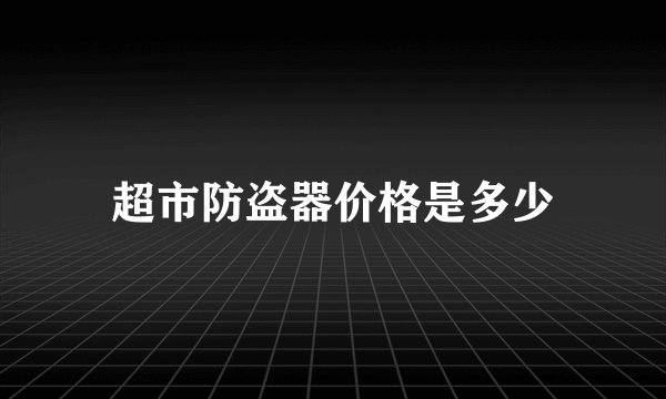 超市防盗器价格是多少