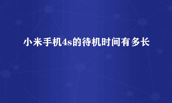 小米手机4s的待机时间有多长