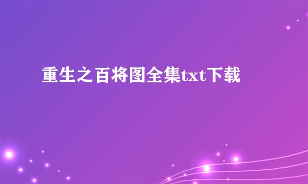 重生之百将图全集txt下载