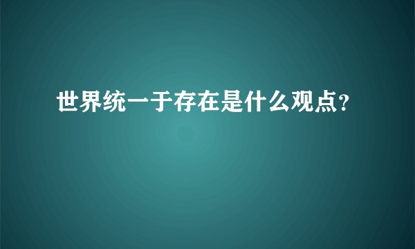 世界统一于存在是什么观点？