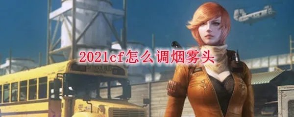 2021cf怎么调烟雾头