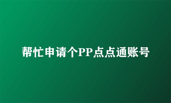 帮忙申请个PP点点通账号
