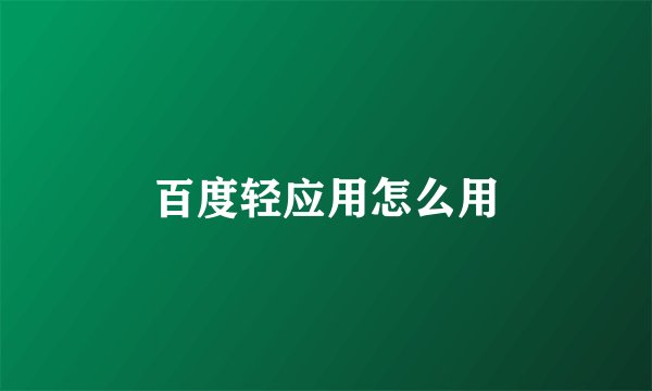 百度轻应用怎么用