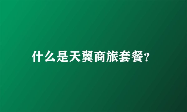 什么是天翼商旅套餐？