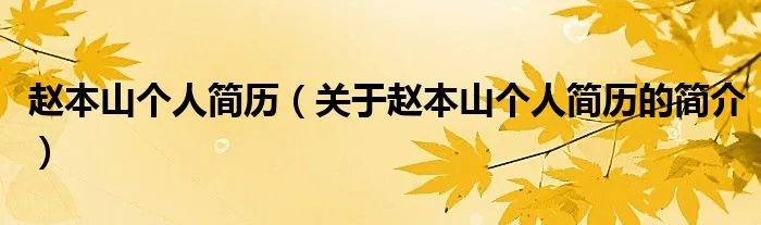 赵本山个人简历（关于赵本山个人简历的简介）