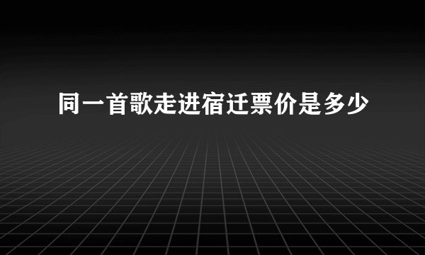 同一首歌走进宿迁票价是多少