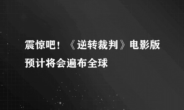 震惊吧！《逆转裁判》电影版预计将会遍布全球
