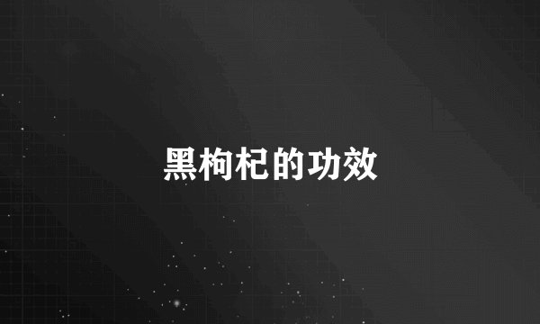 黑枸杞的功效