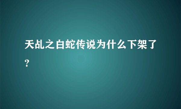 天乩之白蛇传说为什么下架了？