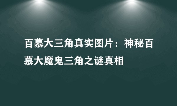 百慕大三角真实图片:神秘百慕大魔鬼三角之谜真相
