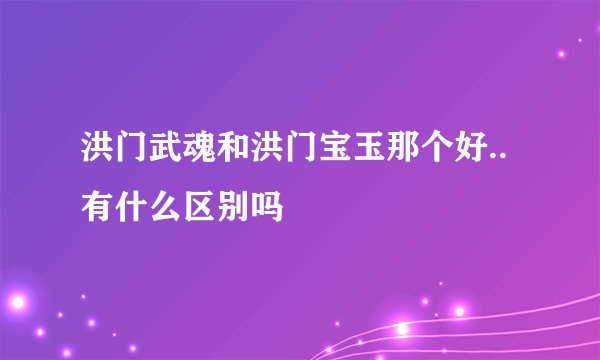 洪门武魂和洪门宝玉那个好..有什么区别吗