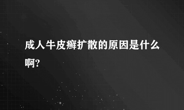 成人牛皮癣扩散的原因是什么啊?
