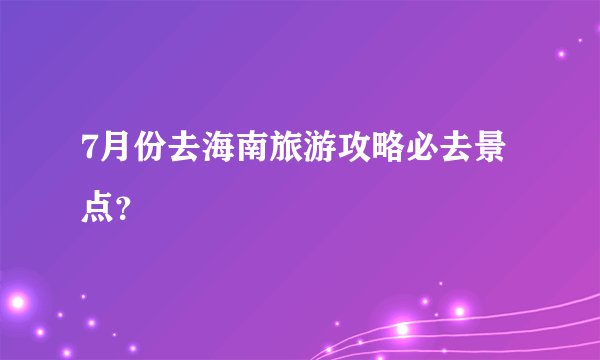 7月份去海南旅游攻略必去景点？
