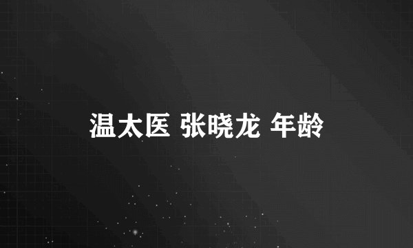 温太医 张晓龙 年龄