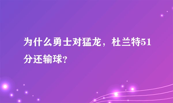 为什么勇士对猛龙，杜兰特51分还输球？
