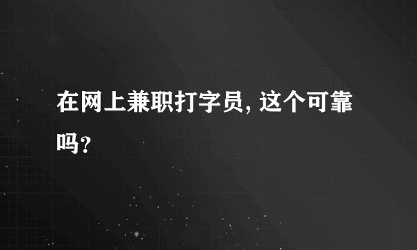 在网上兼职打字员, 这个可靠吗？