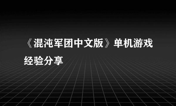 《混沌军团中文版》单机游戏经验分享