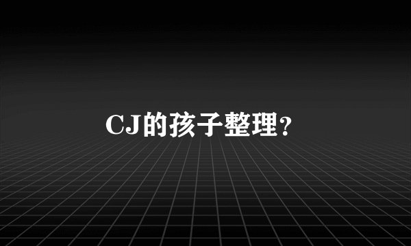 CJ的孩子整理?