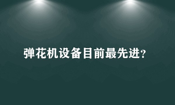 弹花机设备目前最先进？