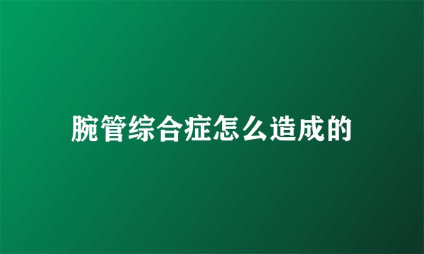腕管综合症怎么造成的