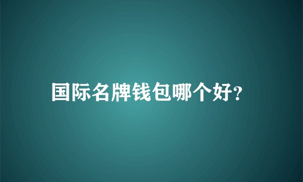 国际名牌钱包哪个好？